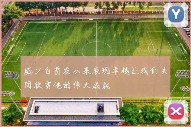 威少自首发以来表现卓越让我们共同欣赏他的伟大成就