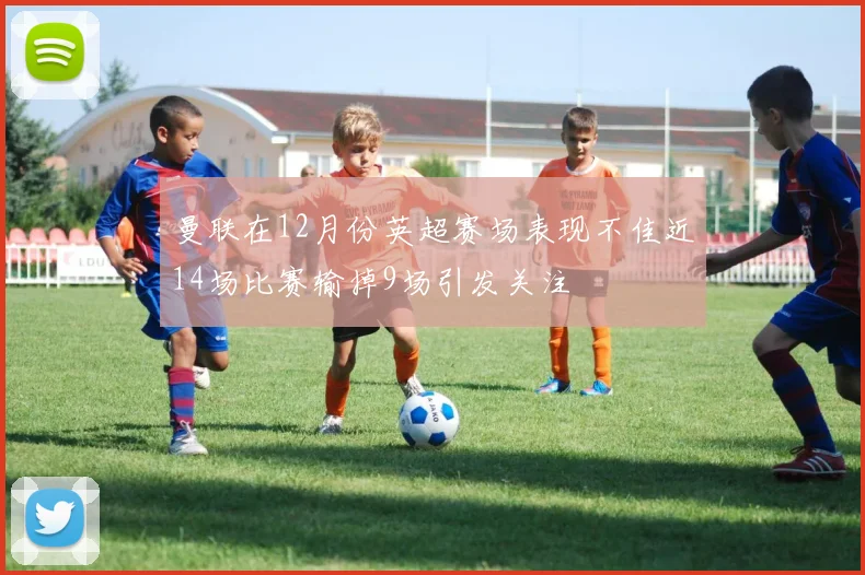 曼联在12月份英超赛场表现不佳近14场比赛输掉9场引发关注